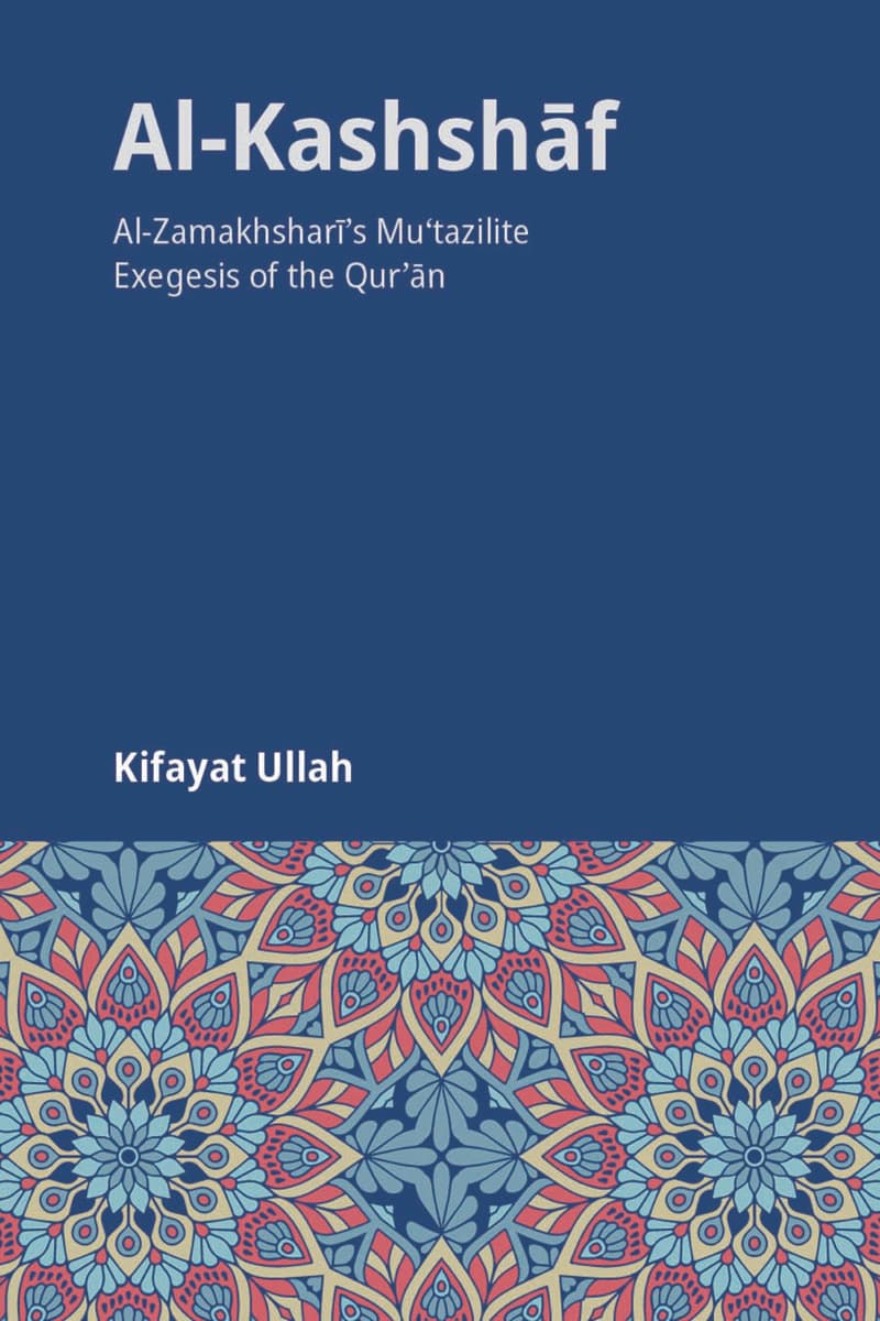 Al-Kashshāf: Al-Zamakhsharī’s Muʻtazilite Exegesis of the Qur’ān