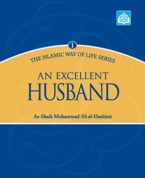 An Excellent Husband : The Islamic Way of Life Series 1