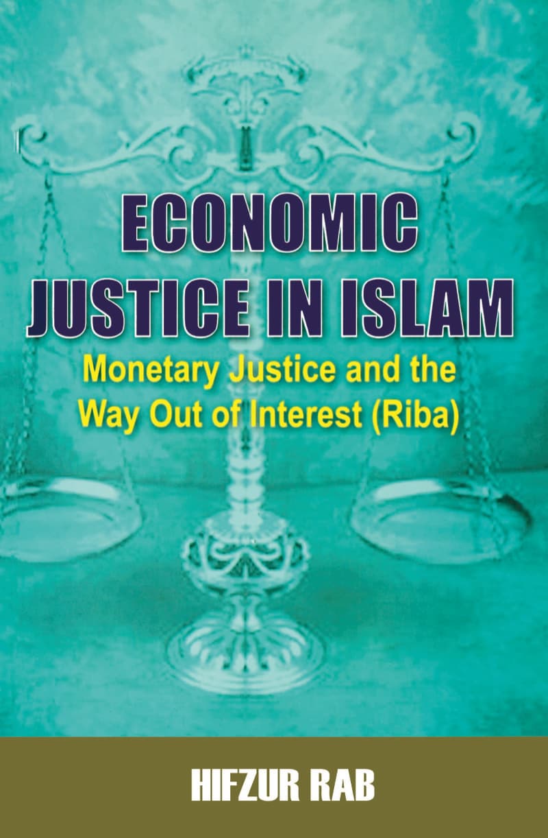 Economic Justice In Islam: Monetary Justice and The Way Out of Interest(Riba)