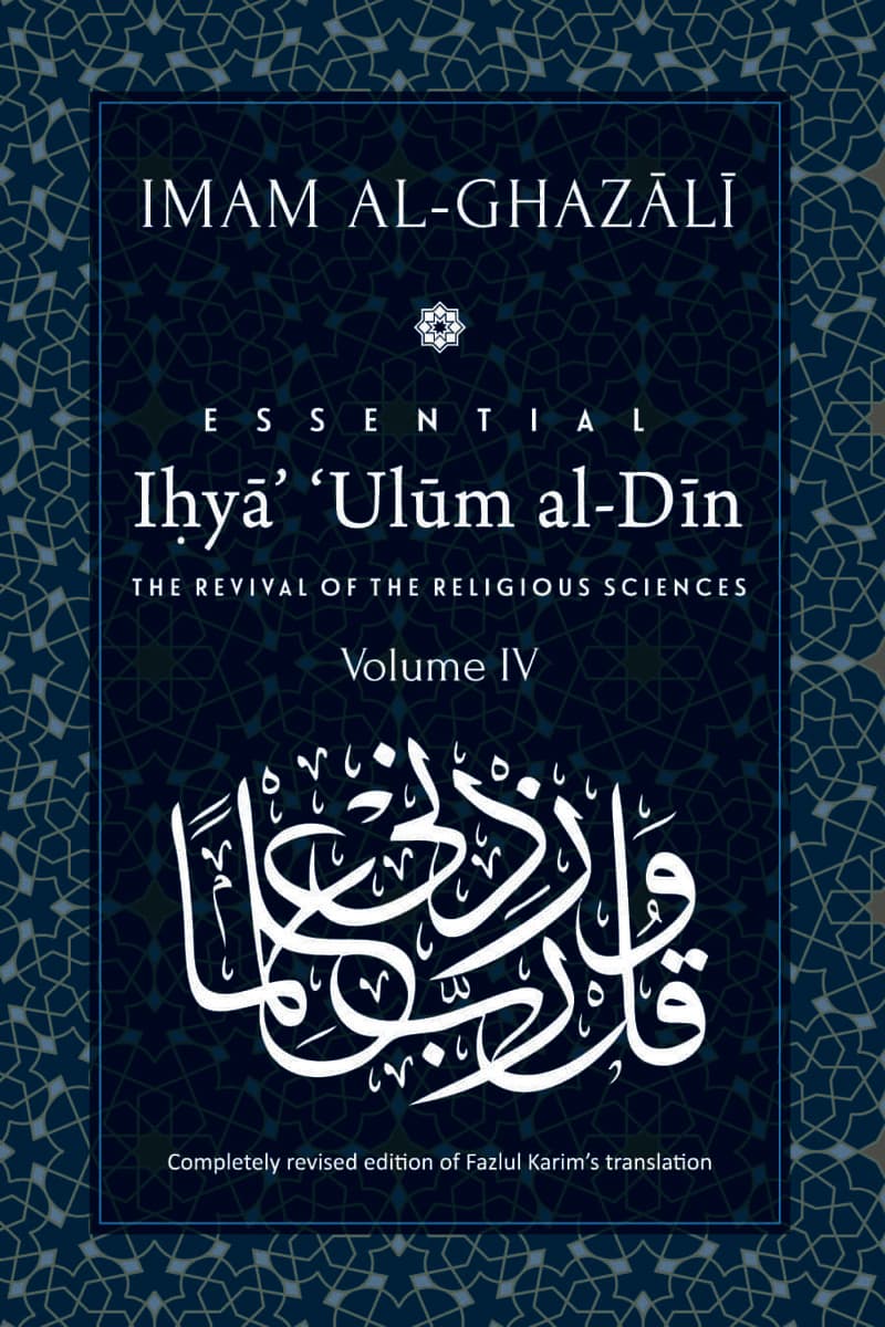 Essential Ihya 'Ulum al-Din (The Revival of the Religious Sciences) Volume IV