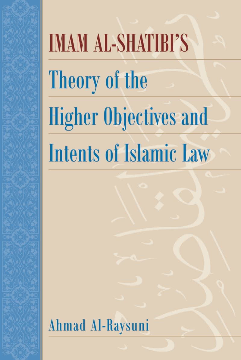 Imam al-Shatibi's Theory of the Higher Objectives and Intents of Islamic Law