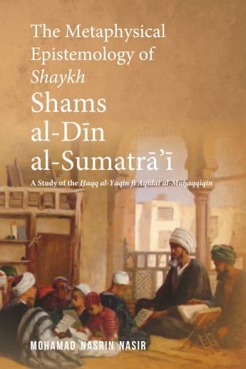 The Metaphysical Epistemology of Shaykh Shams al-Dīn al-Sumatrā’ī