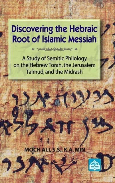 Discovering The Hebraic Root of Islamic Messiah: A Study of Semitic Philology on The Hebrew Torah, The Jerusalem Talmud and The Midrash