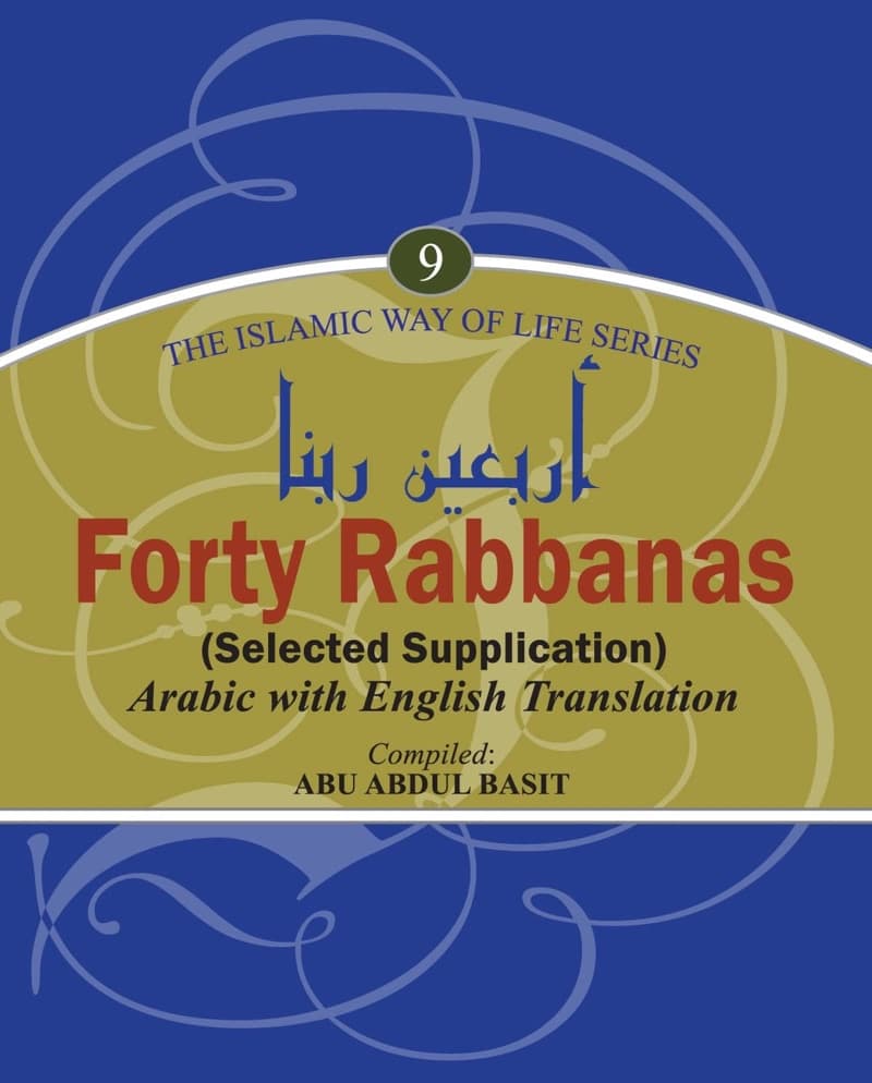 Forty Rabbanas: (Selected Supplications) Arabic With English Translation: The Islamic way of Life Series 9