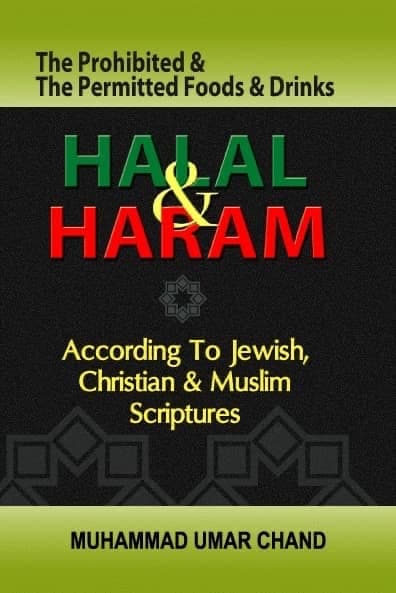 Halal & Haram: The Prohibited & The Permitted Foods & Drinks According to Jewish, Christian & Muslim Scriptures.