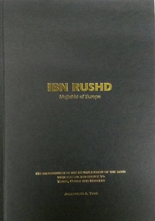 Ibn' Rushd: Mujtahid of Europe, His Programme For The Revitalisation of The Deen With Special Reference to Trade, Usury & Markets - H/C