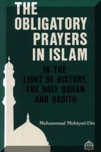 The Obligatory Prayers in Islam: In The Light of History, The Holy Qur'an and Hadith