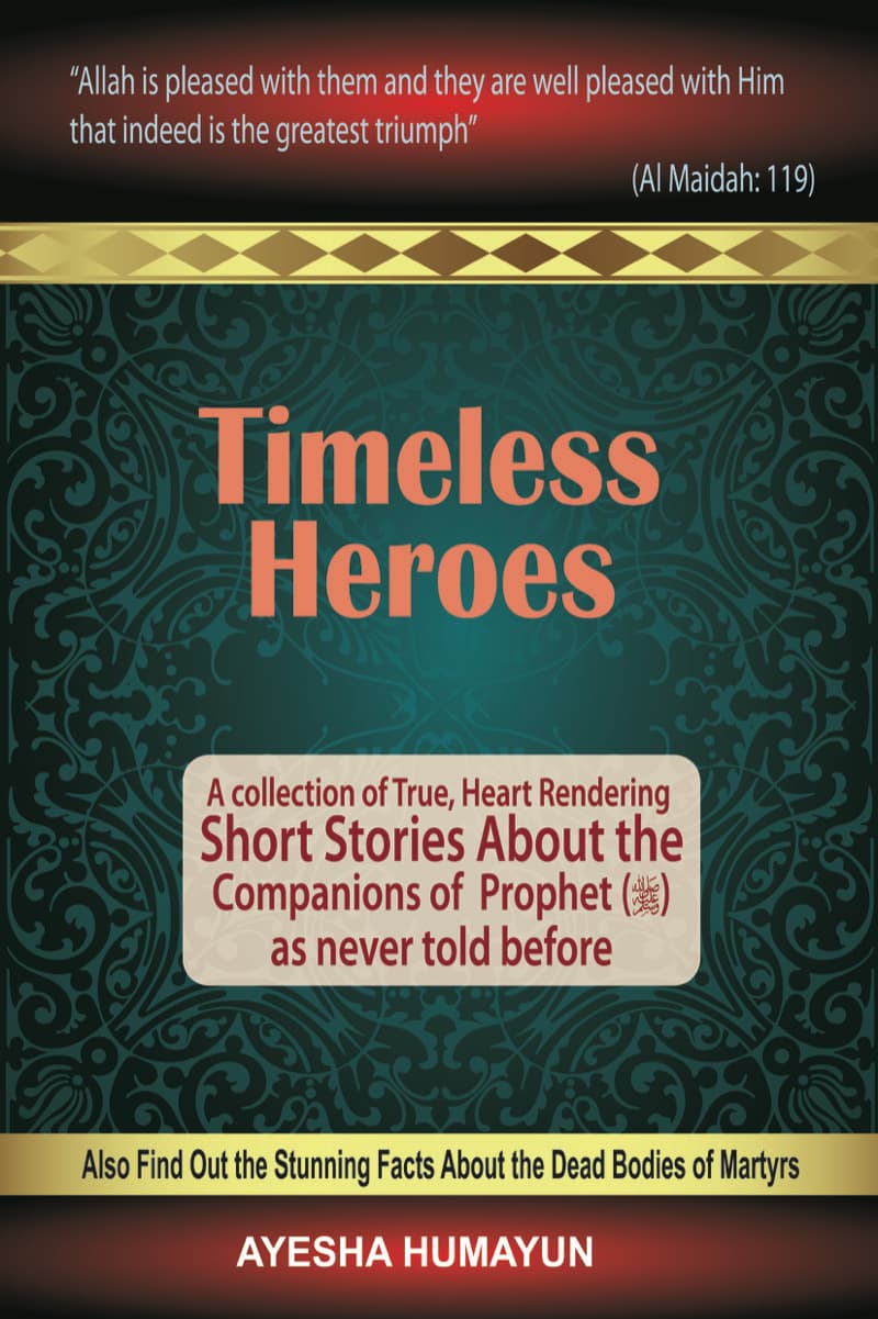 Timeless Heroes: A collection of True, Heart Rendering Short Stories About the Companions of Prophet SAW as never told before. Also find out the stunning facts About the Dead Bodies of Martyrs