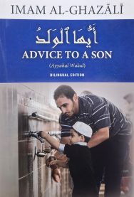 Advice to A Son: Imam Zayn-ud-Din Abu Hamid Bin Muhammad Al-Ghazali's - Ayyuhal Walad - Bilingual Edition