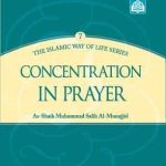 Concentration in Prayer : The Islamic Way of Life Series 7