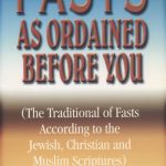 Fasts As Ordained Before You: The Traditional of Fasts According to The Jewish, Christion and Muslim Scriptures
