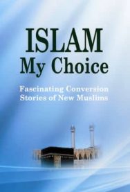 Islam My Choice: Fascinating Conversion Stories of New Muslims