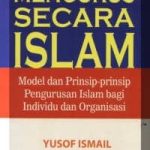 Mengurus Secara Islam: Model dan Prinsip-Prinsip Pengurusan Islam Bagi Individu dan Organisasi