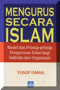 Mengurus Secara Islam: Model dan Prinsip-Prinsip Pengurusan Islam Bagi Individu dan Organisasi