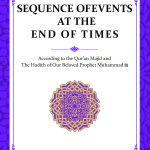 The Sequence of Events at The End of Times: According to the Qur'an Majid and The Hadith of Our Beloved Prophet Muhammad SAW