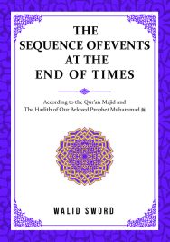 The Sequence of Events at The End of Times: According to the Qur'an Majid and The Hadith of Our Beloved Prophet Muhammad SAW