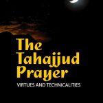 The Tahajjud Prayer: Virtues and Technicalities