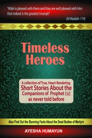 Timeless Heroes: A collection of True, Heart Rendering Short Stories About the Companions of Prophet SAW as never told before. Also find out the stunning facts About the Dead Bodies of Martyrs
