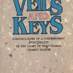 Veils & Keys: Possibilities of A Contemporary Spirituality In The Light of Traditional Islamic Wisdom