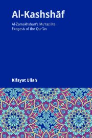 Al-Kashshāf: Al-Zamakhsharī’s Muʻtazilite Exegesis of the Qur’ān