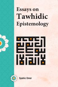 Essays on Tawhidic Epistemology